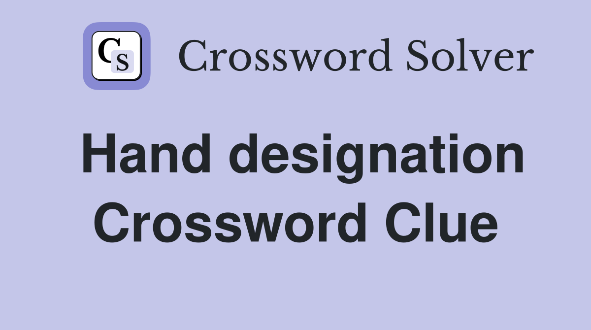Hand designation Crossword Clue