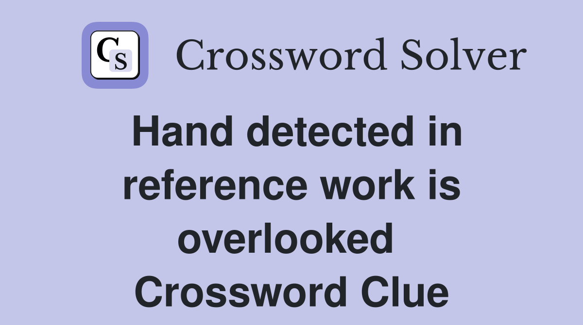 Hand detected in reference work is overlooked  Crossword Clue