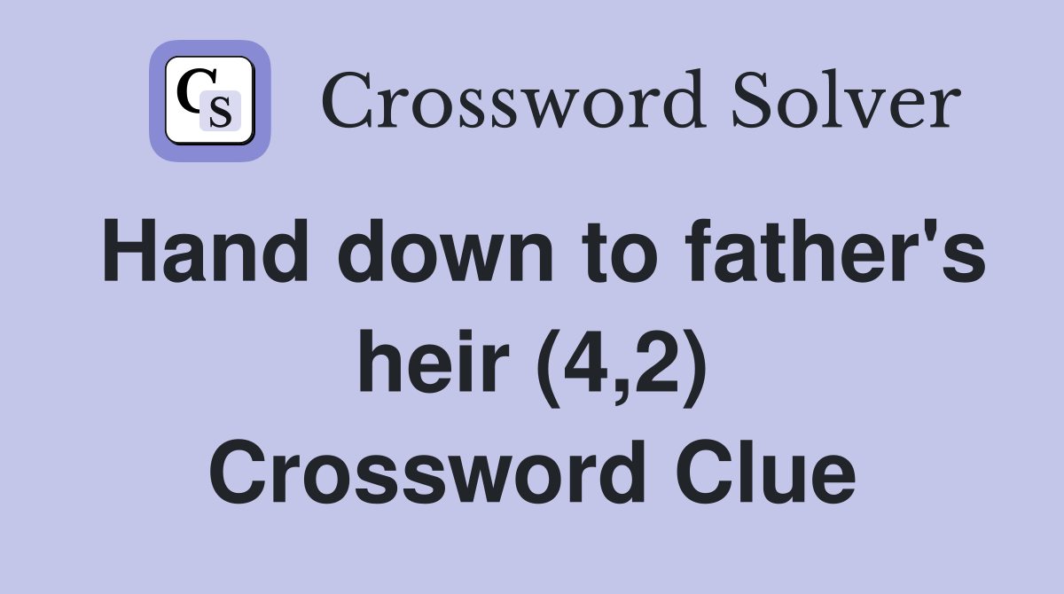 Hand down to father #39 s heir (4 2) Crossword Clue Answers Crossword