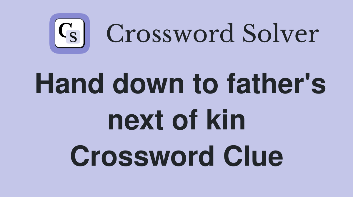 Hand down to father's next of kin Crossword Clue