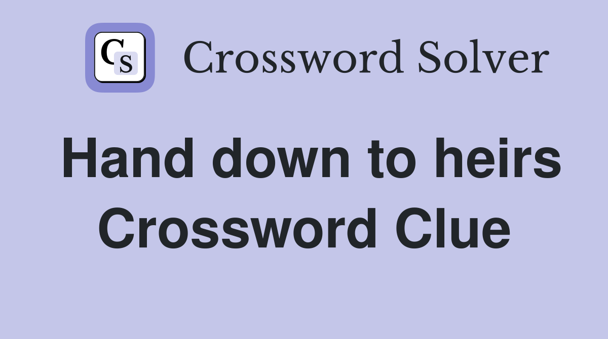 Hand down to heirs Crossword Clue