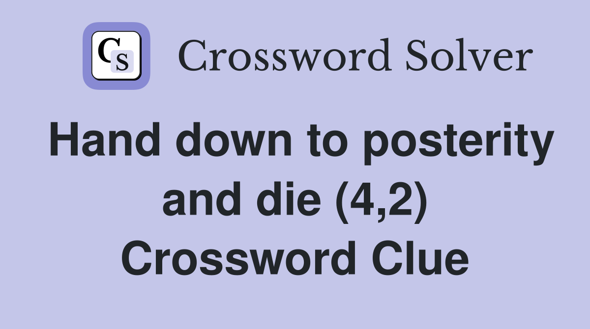 Hand down to posterity and die (4,2) Crossword Clue
