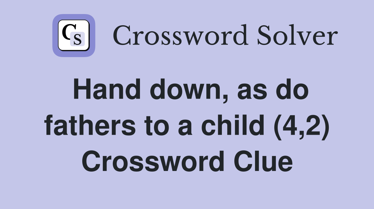 Hand down, as do fathers to a child (4,2) Crossword Clue