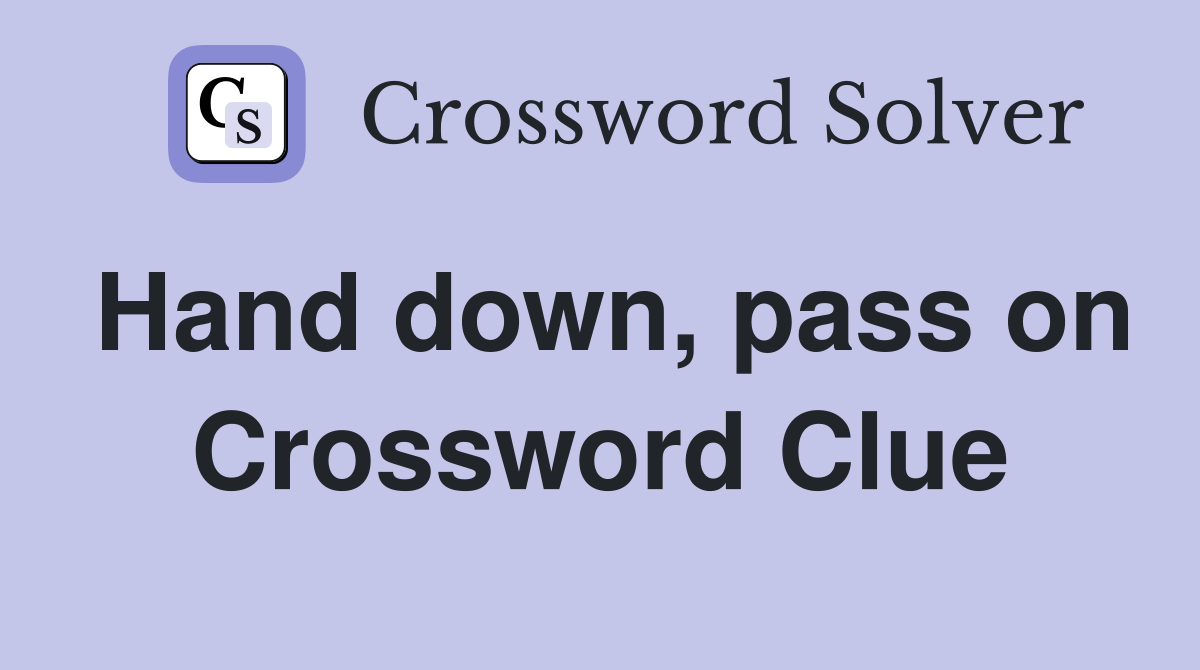 Hand down, pass on Crossword Clue