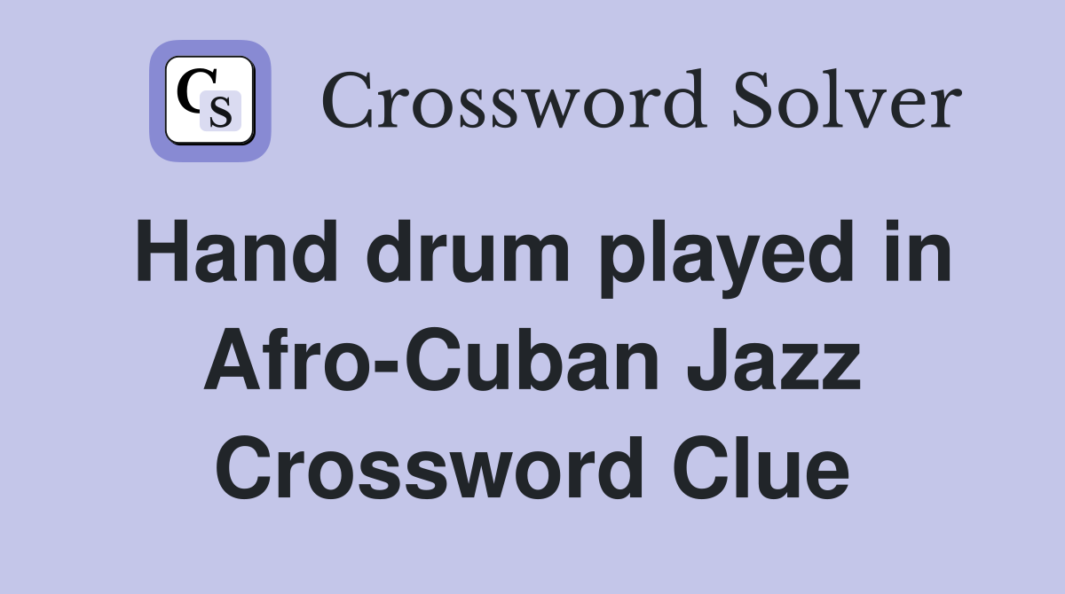 Hand drum played in Afro-Cuban Jazz Crossword Clue