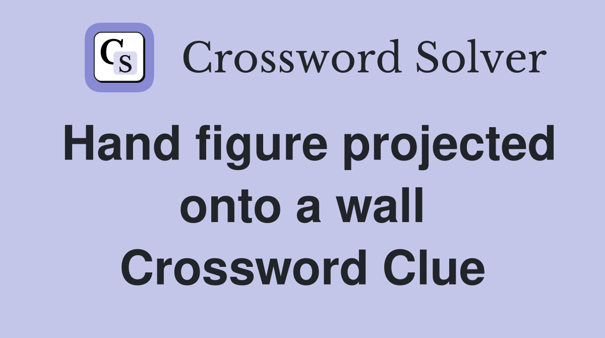 Hand figure projected onto a wall Crossword Clue