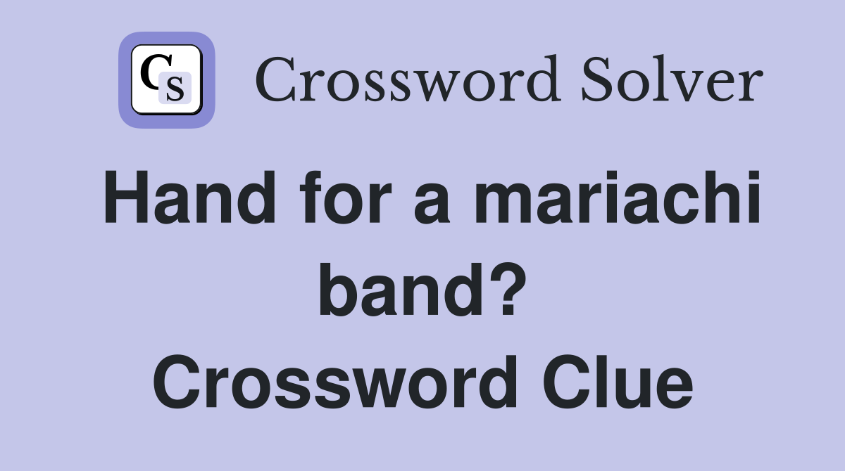 Hand for a mariachi band? Crossword Clue