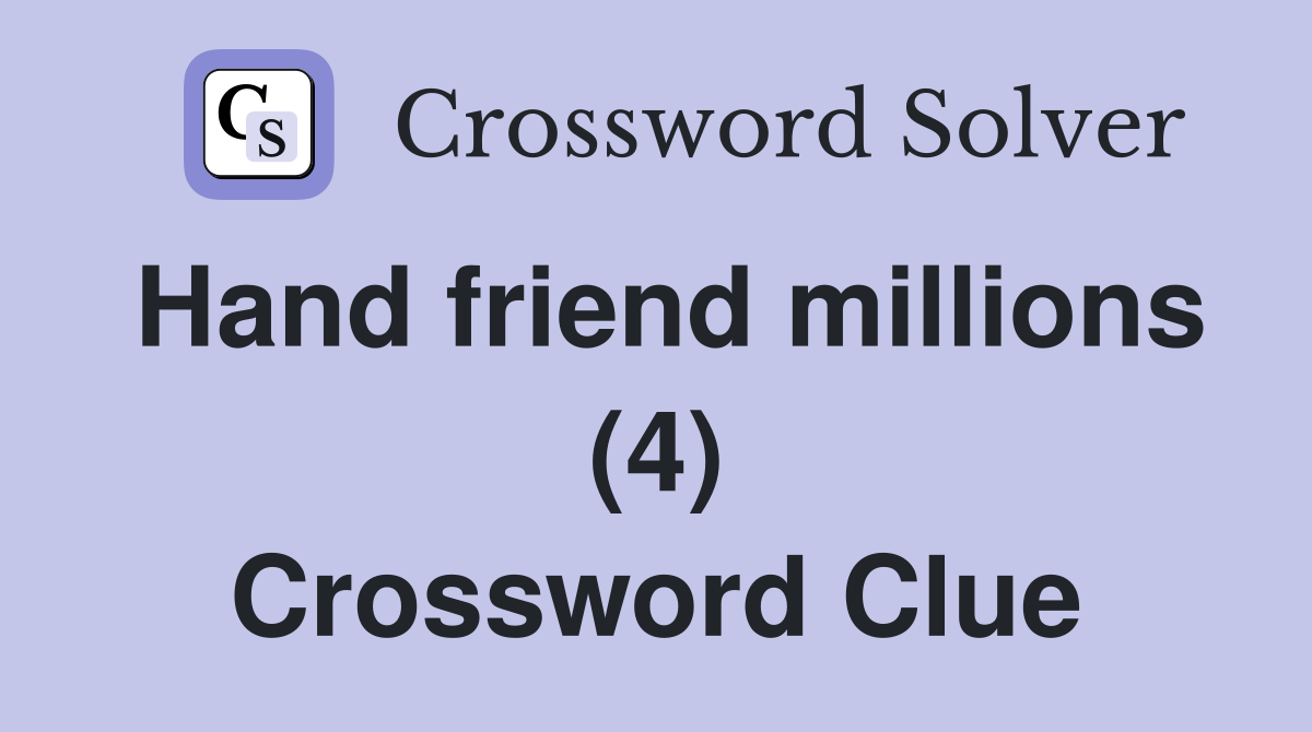 Hand friend millions (4) Crossword Clue