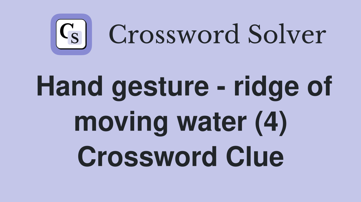 Hand gesture - ridge of moving water (4) Crossword Clue