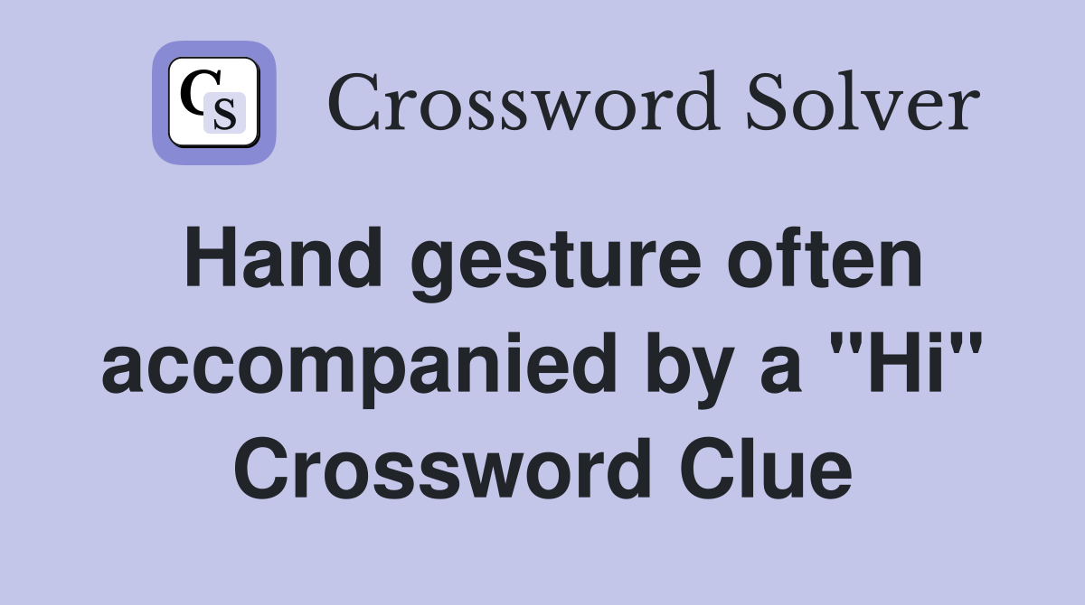 Hand gesture often accompanied by a "Hi" Crossword Clue
