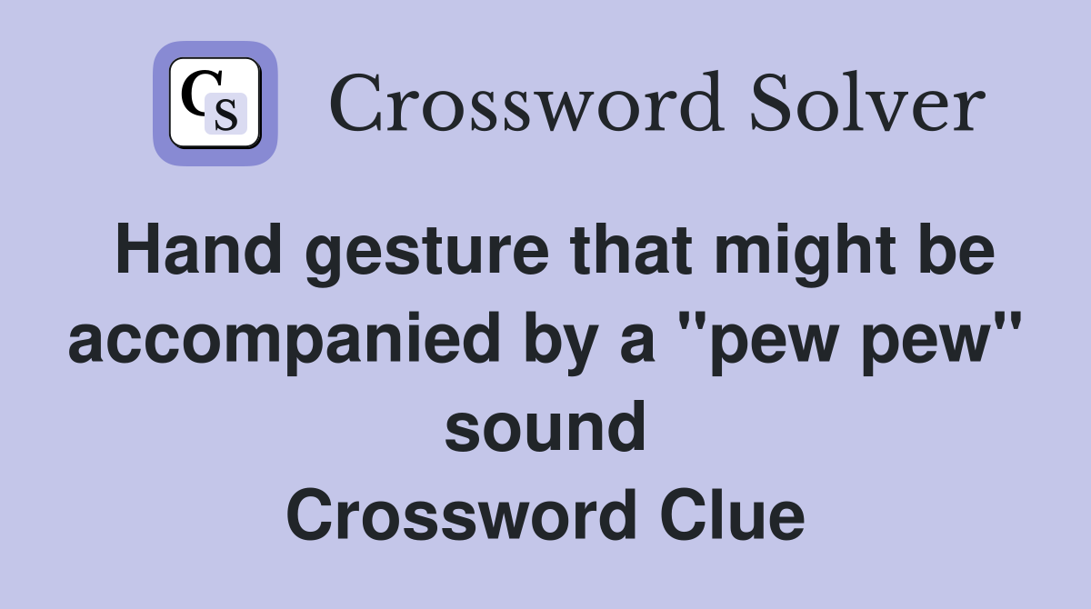 Hand gesture that might be accompanied by a "pew pew" sound Crossword Clue