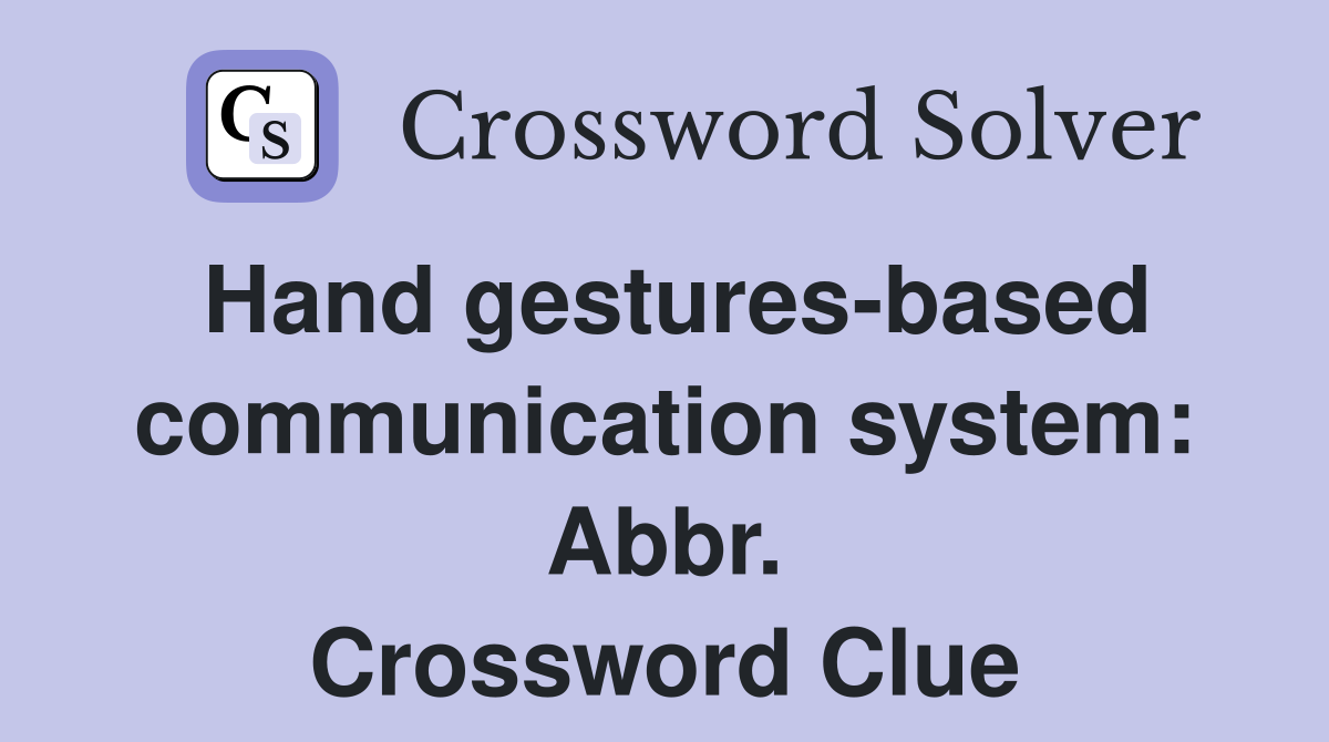 Hand gestures-based communication system: Abbr. Crossword Clue
