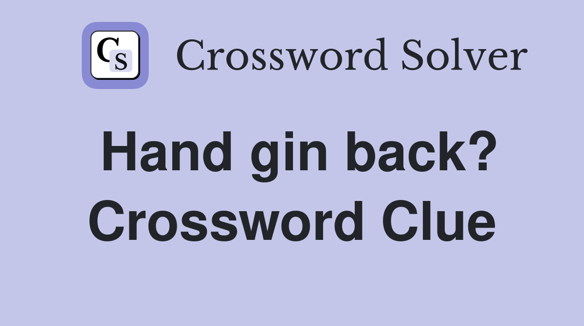 Hand gin back? Crossword Clue