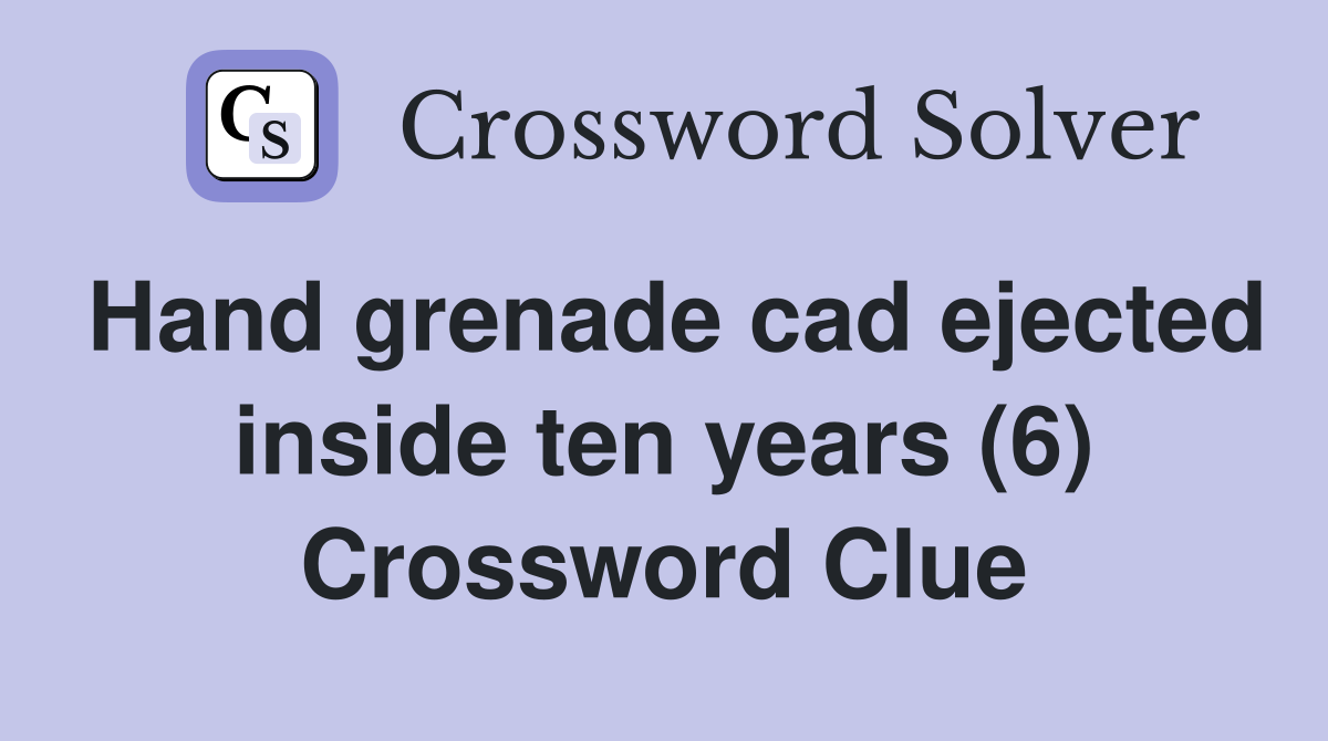 Hand grenade cad ejected inside ten years (6) Crossword Clue