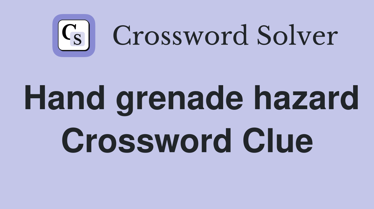 Hand grenade hazard Crossword Clue