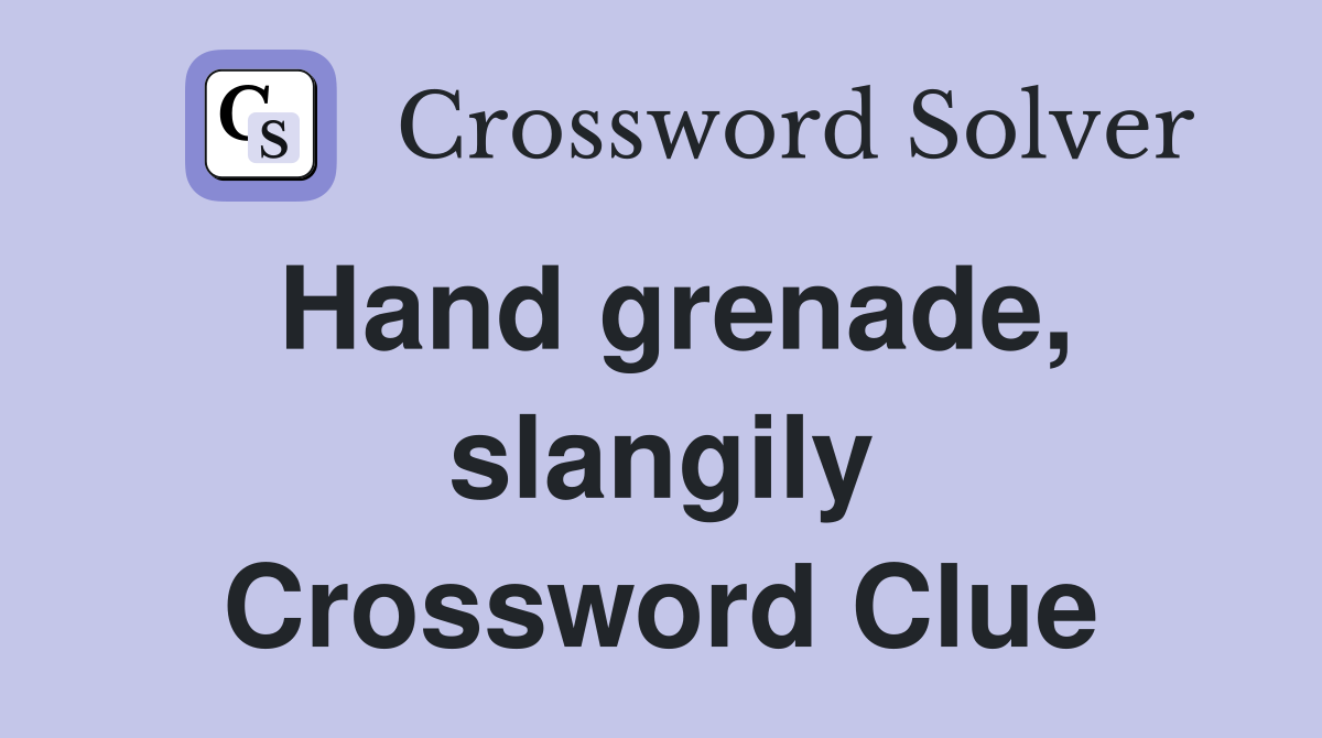 Hand grenade, slangily Crossword Clue