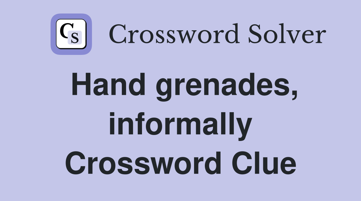 Hand grenades, informally Crossword Clue