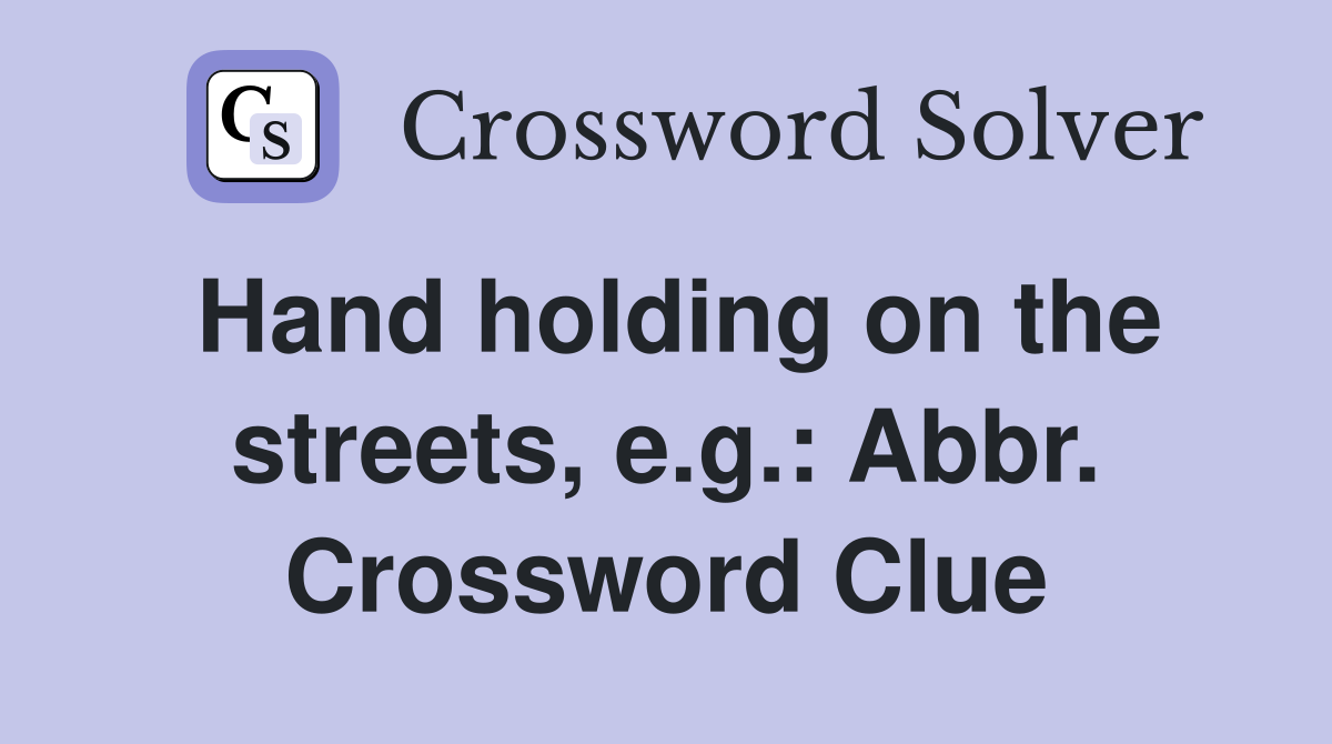Hand holding on the streets, e.g.: Abbr. Crossword Clue