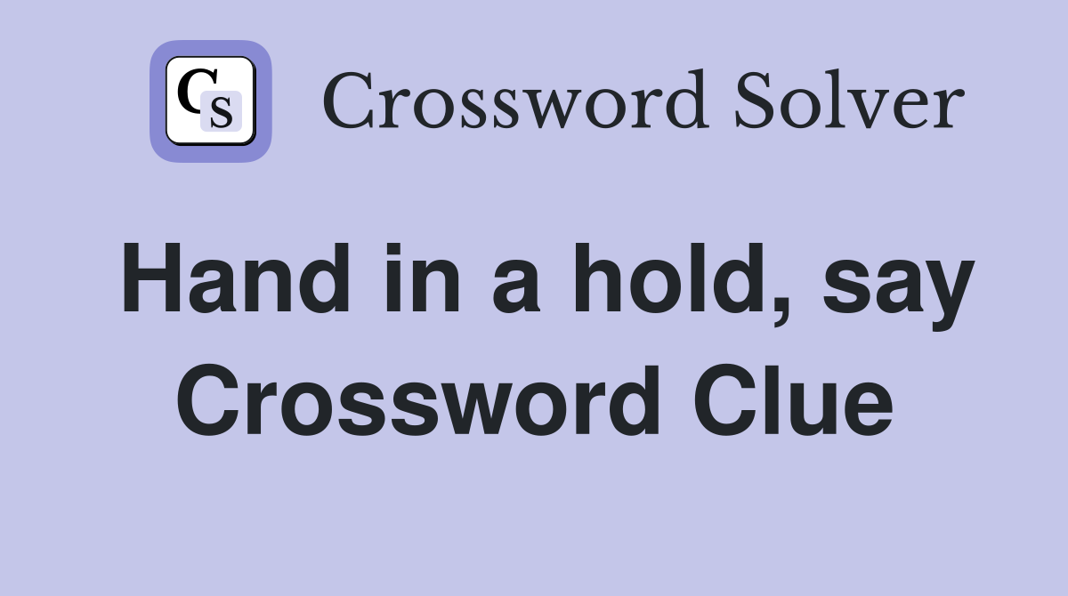 Hand in a hold, say Crossword Clue