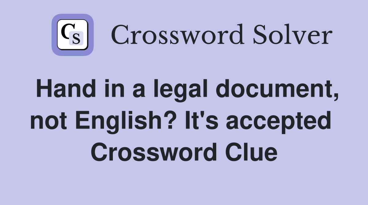 Hand in a legal document, not English? It's accepted  Crossword Clue