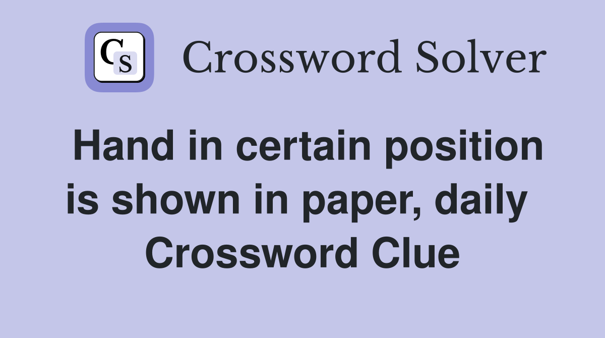 Hand in certain position is shown in paper, daily  Crossword Clue
