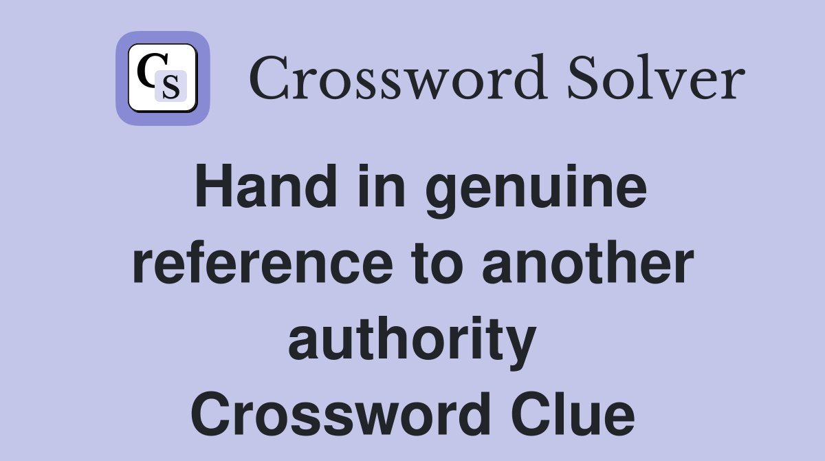 Hand in genuine reference to another authority Crossword Clue