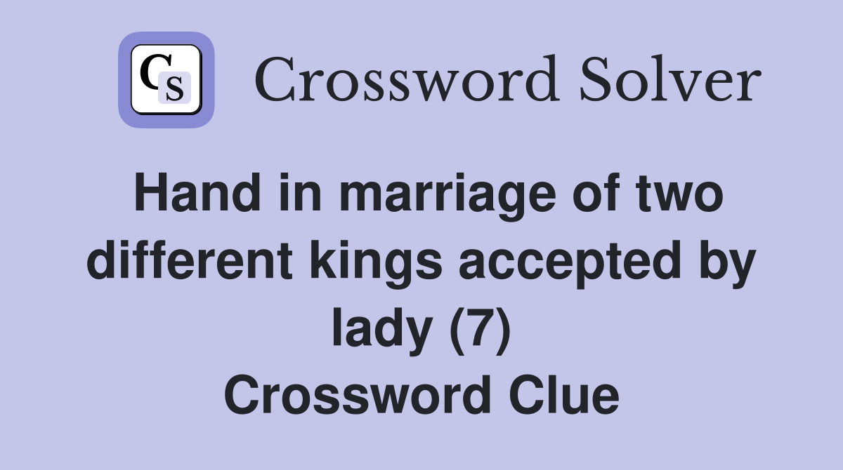 Hand in marriage of two different kings accepted by lady (7) Crossword Clue