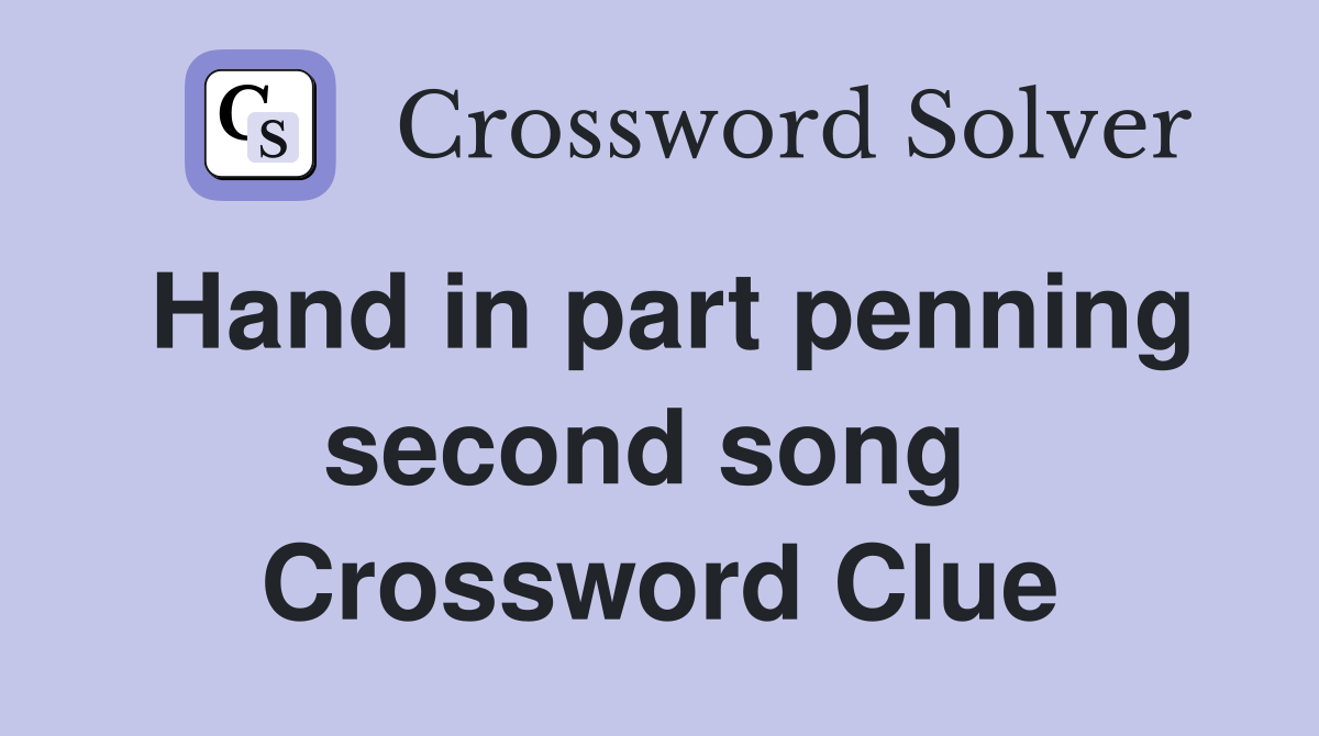 Hand in part penning second song  Crossword Clue