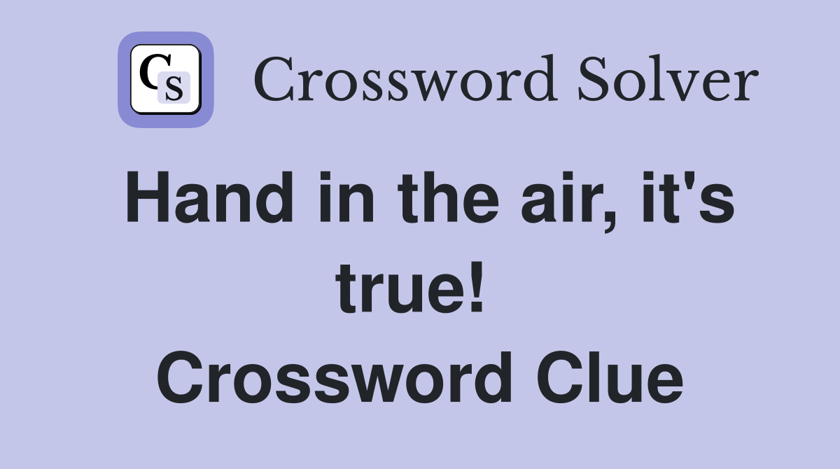 Hand in the air, it's true!  Crossword Clue