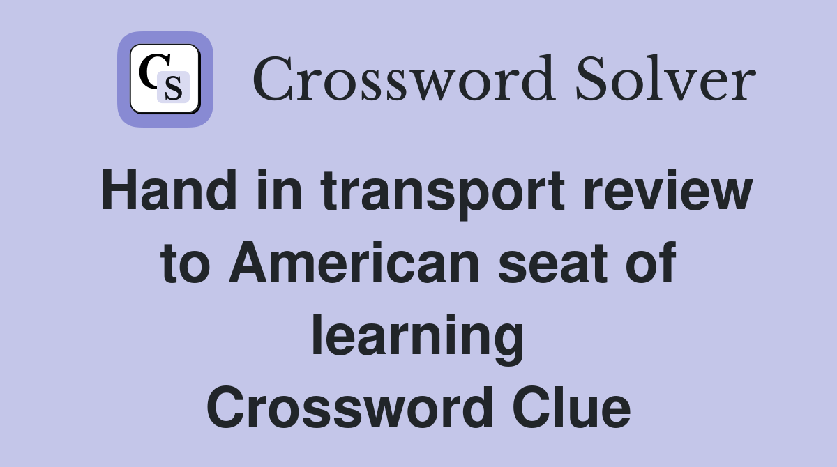 Hand in transport review to American seat of learning Crossword Clue
