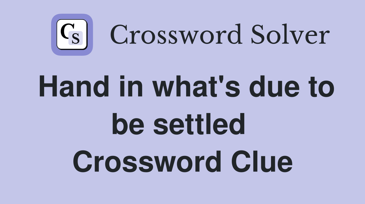 Hand in what's due to be settled  Crossword Clue