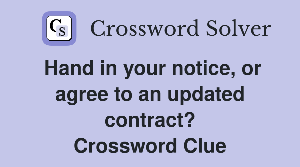 Hand in your notice, or agree to an updated contract? Crossword Clue