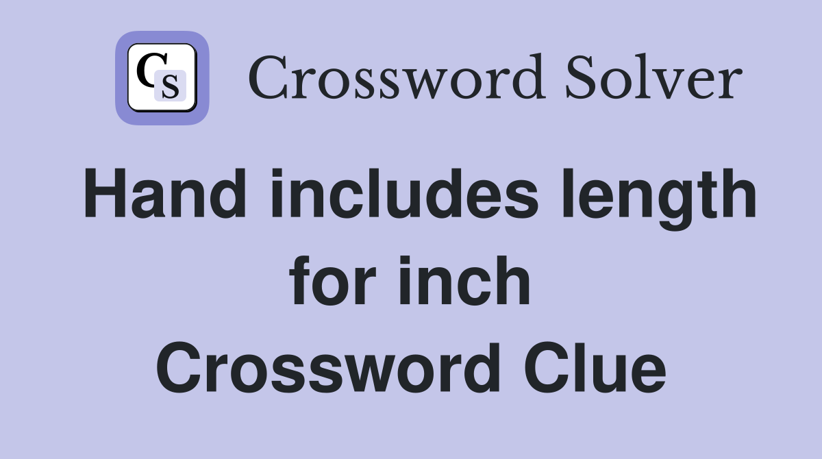 Hand includes length for inch Crossword Clue