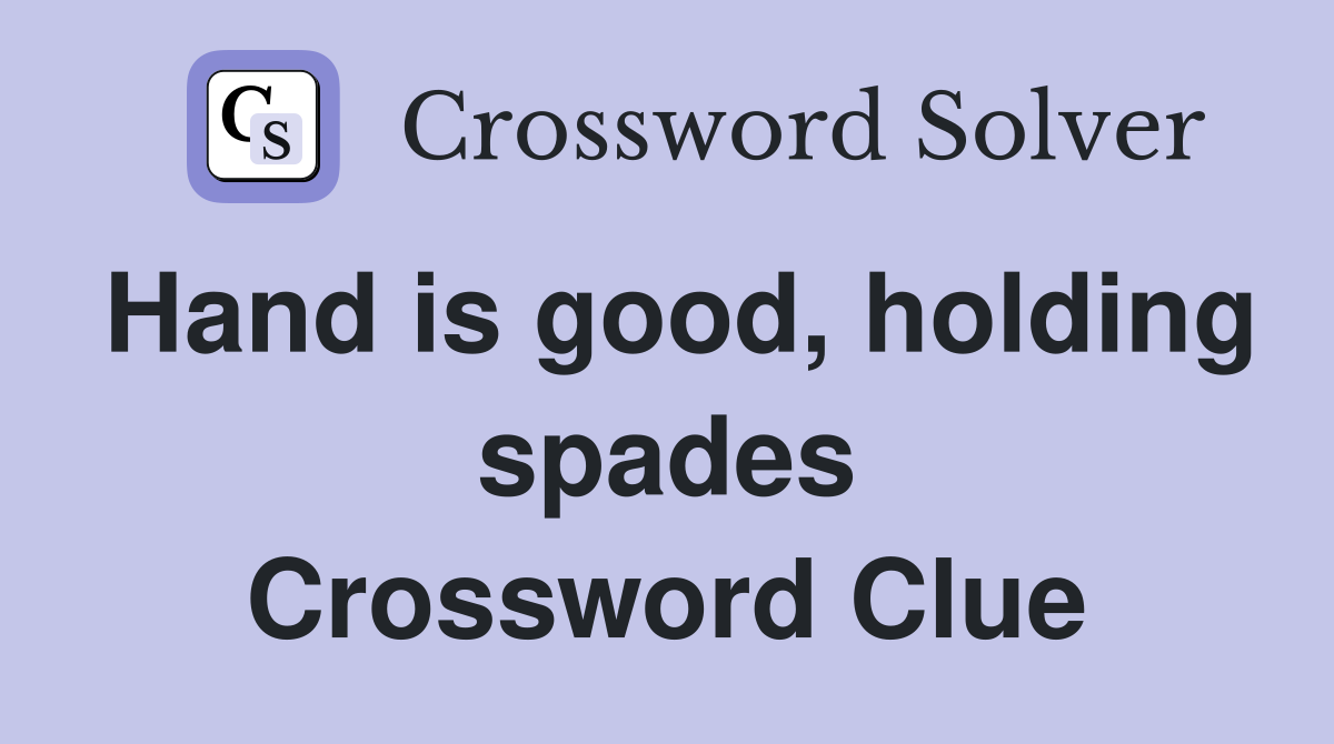 Hand is good, holding spades Crossword Clue