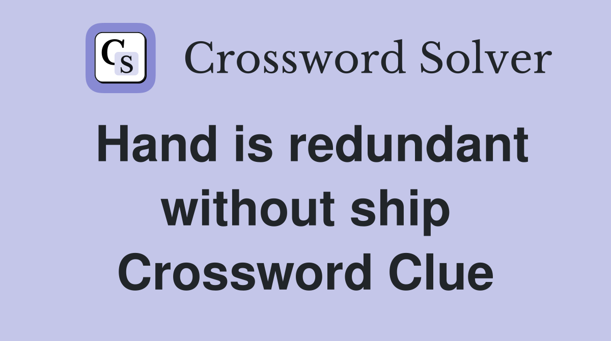 Hand is redundant without ship Crossword Clue
