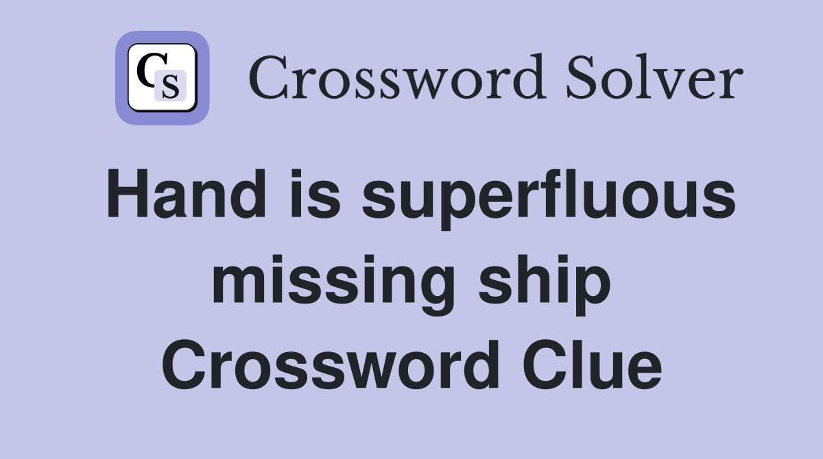 Hand is superfluous missing ship Crossword Clue