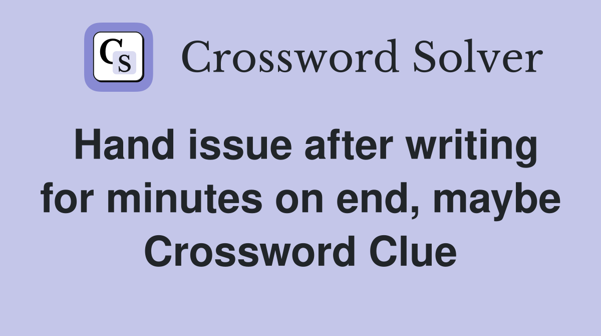 Hand issue after writing for minutes on end, maybe Crossword Clue