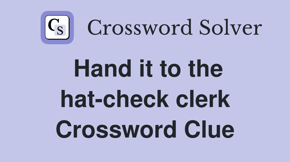 Hand it to the hat-check clerk Crossword Clue