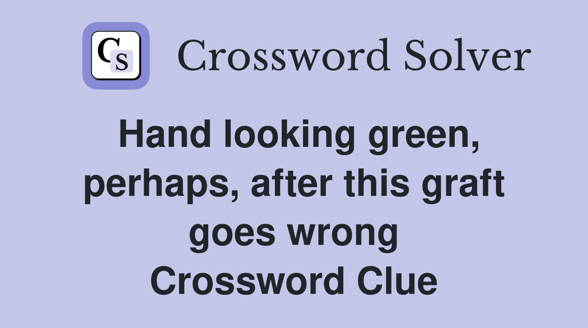 Hand looking green, perhaps, after this graft goes wrong Crossword Clue