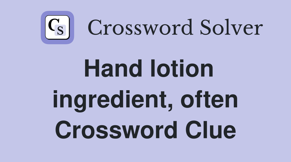 Hand lotion ingredient, often Crossword Clue