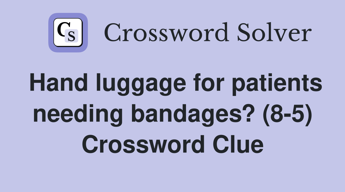 Hand luggage for patients needing bandages? (8-5) Crossword Clue