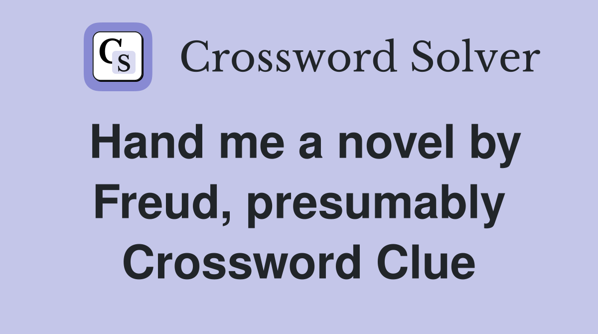 Hand me a novel by Freud, presumably Crossword Clue