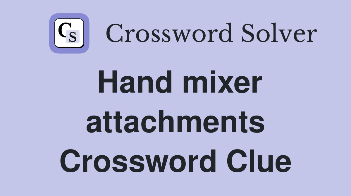 Hand mixer attachments Crossword Clue