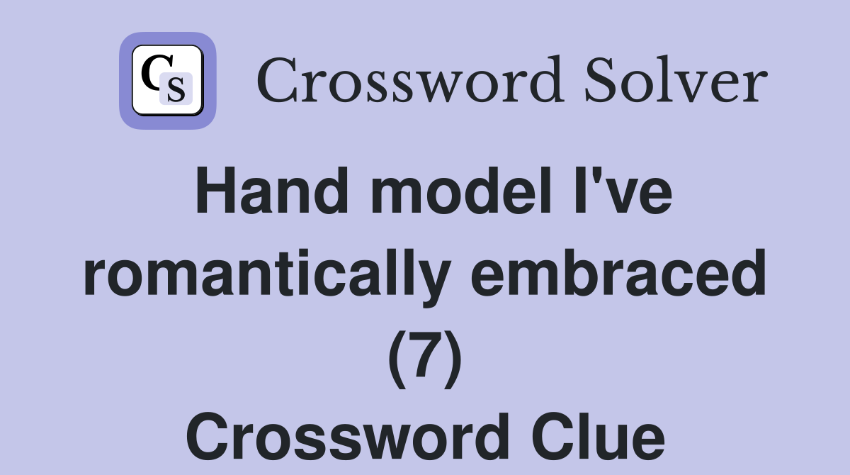 Hand model I've romantically embraced (7) Crossword Clue