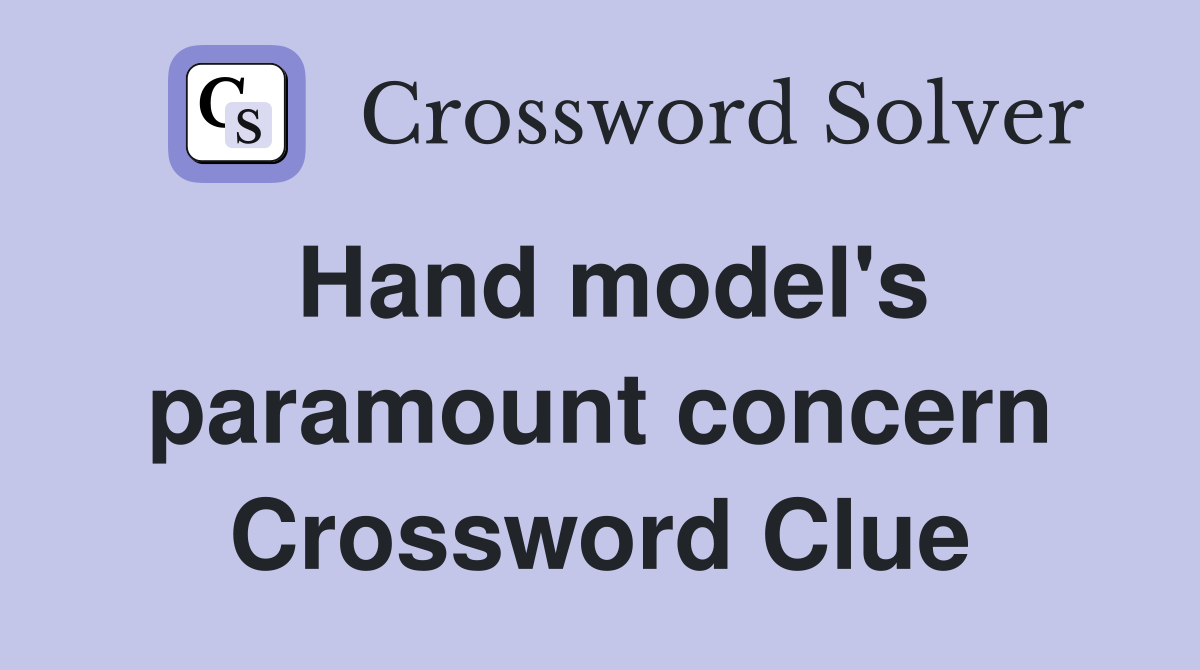 Hand model's paramount concern Crossword Clue