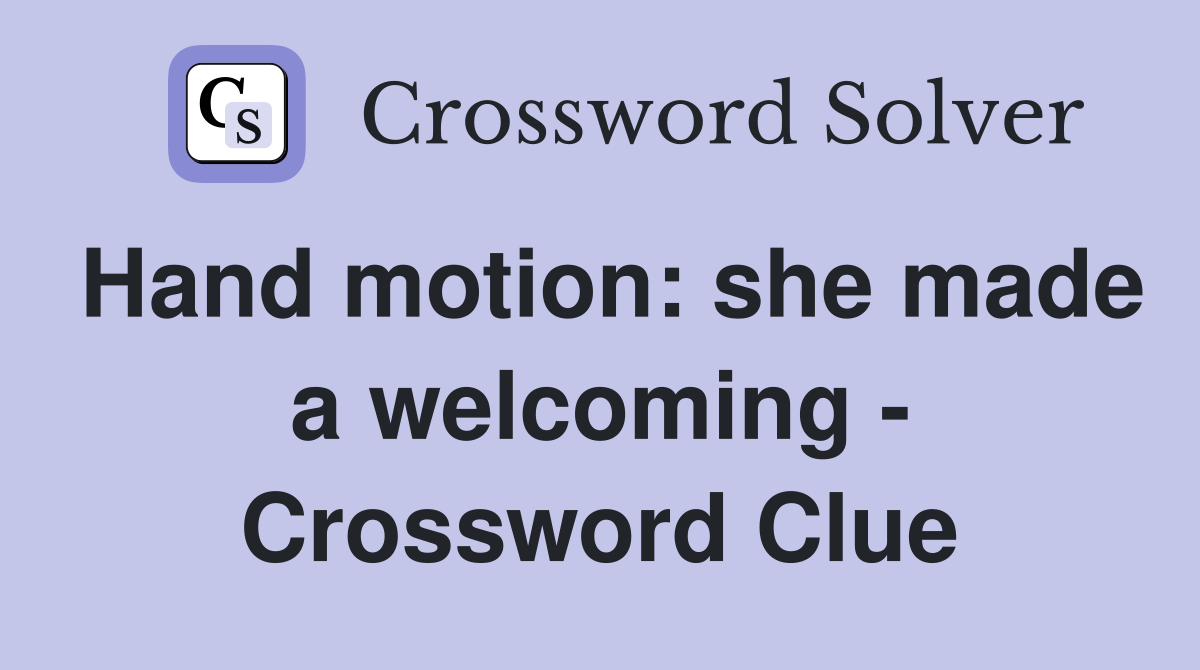 Hand motion: she made a welcoming - Crossword Clue