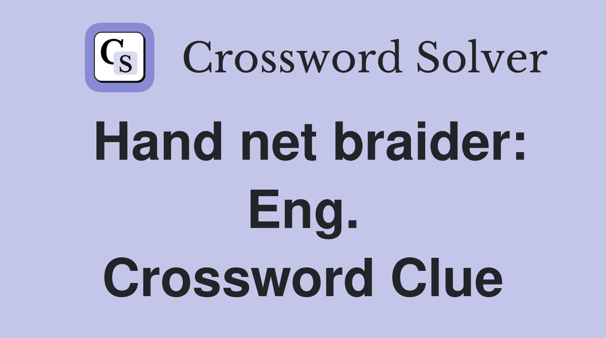 Hand net braider: Eng. Crossword Clue