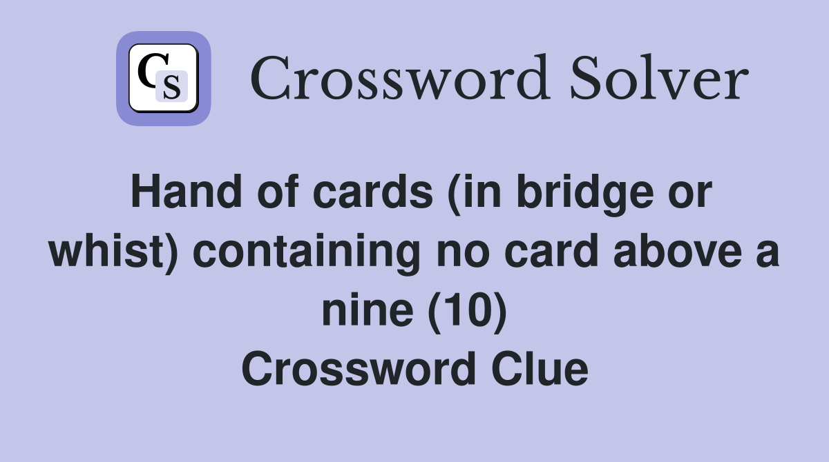 Hand of cards (in bridge or whist) containing no card above a nine (10) Crossword Clue