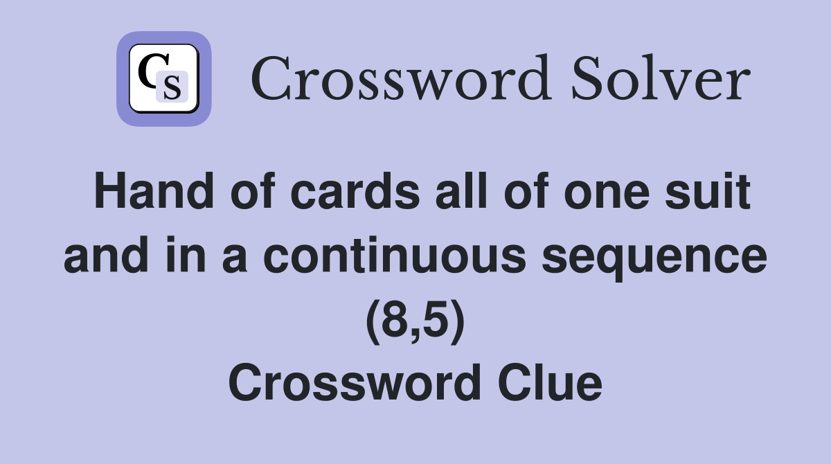 Hand of cards all of one suit and in a continuous sequence (8,5) Crossword Clue