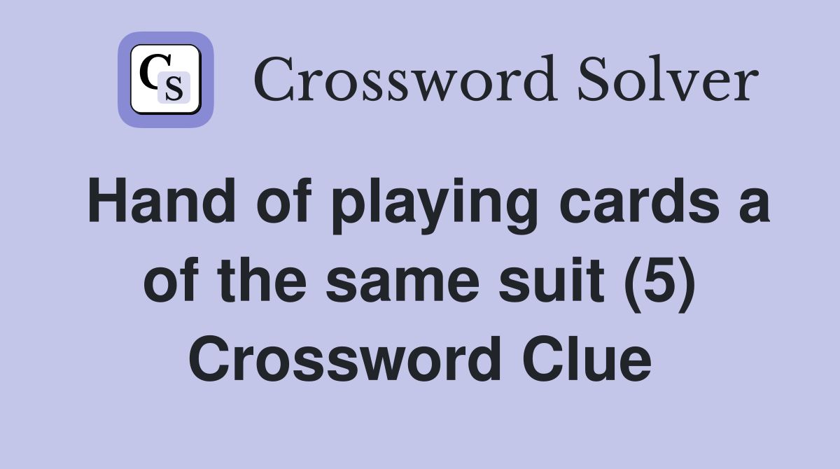 Hand of playing cards a of the same suit (5) Crossword Clue